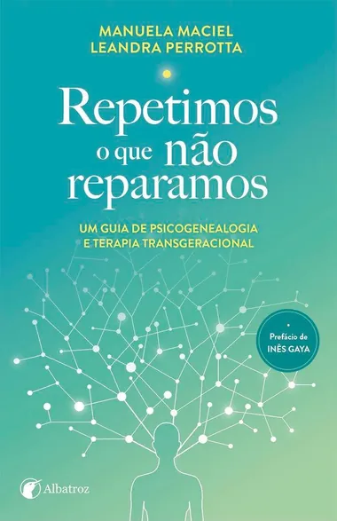 Capa do livro Repetimos o que não reparamos: um guia de psicogenealogia e terapia transgeracional, de Manuela Maciel e Leandra Perrotta, com prefácio de Inês Gaya.
